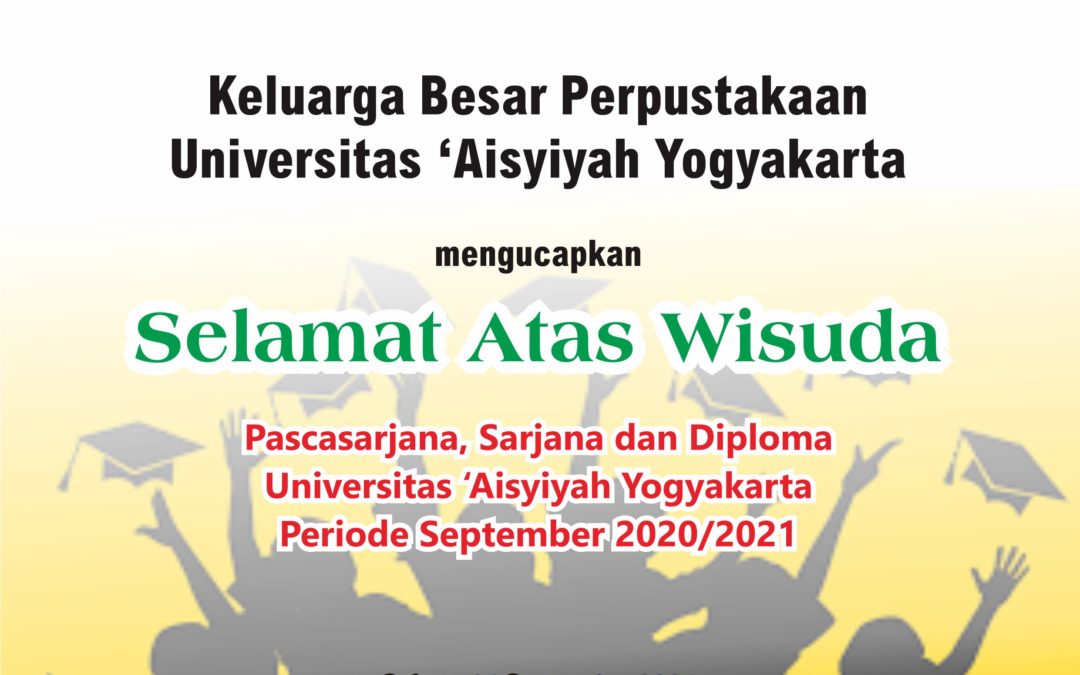 Selamat Atas Wisuda Pascasarjana, Sarjana dan Diploma Universitas ‘Aisyiyah Yogyakarta Periode September 2020/2021