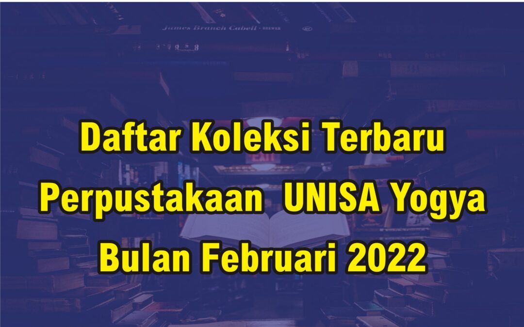 Daftar Koleksi Terbaru Perpustakaan UNISA Yogya Bulan Februari 2022