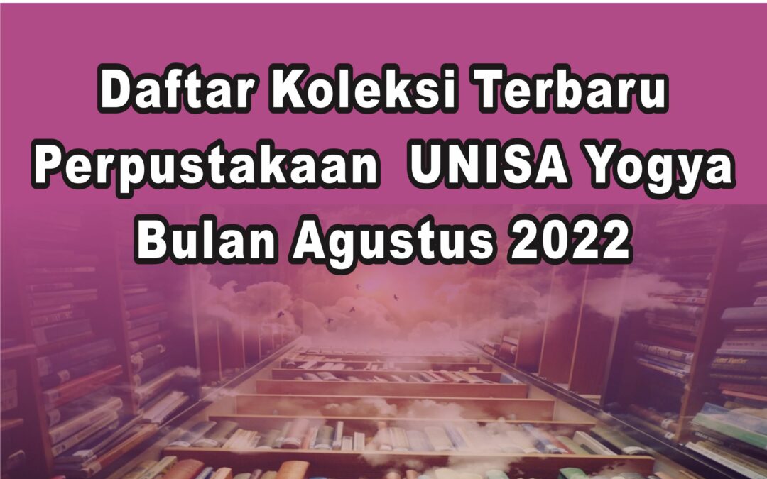 Daftar Koleksi Terbaru Perpustakaan UNISA Yogya Bulan Agustus 2022